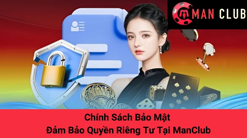 Chính Sách Bảo Mật - Đảm Bảo Quyền Riêng Tư Tại ManClub
