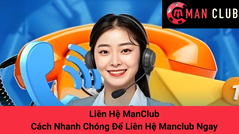 Liên Hệ ManClub - Cách Nhanh Chóng Để Liên Hệ Manclub Ngay