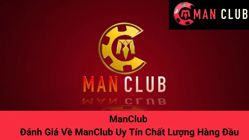ManClub - Đánh Giá Về ManClub Uy Tín Chất Lượng Hàng Đầu