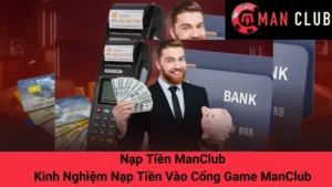 Nạp Tiền ManClub: Kinh Nghiệm Nạp Tiền Vào Cổng Game ManClub